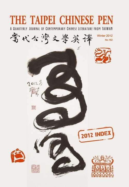 THE TAIPEI CHINESE PEN Winter 2012 A QUARTERLY JOURNAL OF CONTEMPORARY CHINESE LITERATURE FROM TAIWAN 當代台灣文學英譯 No.162 2012 INDEX