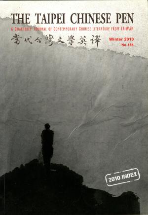 THE TAIPEI CHINESE PEN Winter 2010 A QUARTERLY JOURNAL OF CONTEMPORARY CHINESE LITERATURE FROM TAIWAN 當代台灣文學英譯 No.154 2010 INDEX