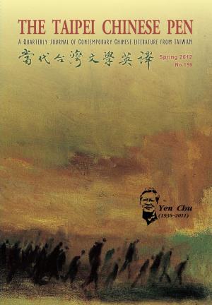 THE TAIPEI CHINESE PEN Spring 2012 A QUARTERLY JOURNAL OF CONTEMPORARY CHINESE LITERATURE FROM TAIWAN 當代台灣文學英譯 No.159 Yen Cbu (1936-2011)