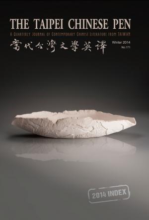 THE TAIPEI CHINESE PEN Winter 2014 A QUARTERLY JOURNAL OF CONTEMPORARY CHINESE LITERATURE FROM TAIWAN 當代台灣文學英譯 No.171 2014 INDEX