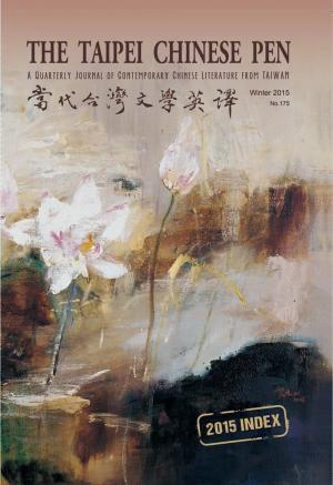 THE TAIPEI CHINESE PEN Winter 2015 A QUARTERLY JOURNAL OF CONTEMPORARY CHINESE LITERATURE FROM TAIWAN 當代台灣文學英譯 No.175 2015 INDEX